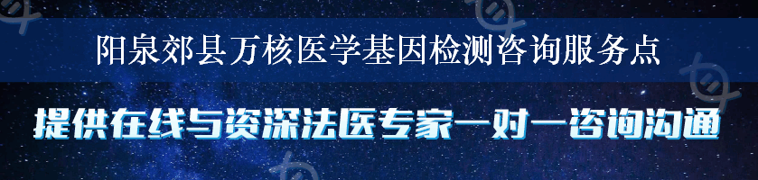 阳泉郊县万核医学基因检测咨询服务点